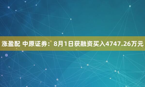涨盈配 中原证券：8月1日获融资买入4747.26万元