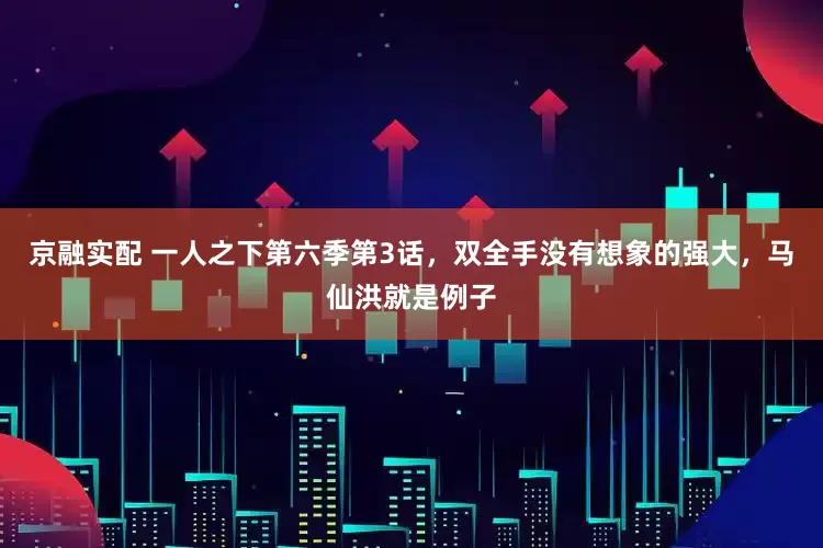 京融实配 一人之下第六季第3话，双全手没有想象的强大，马仙洪就是例子